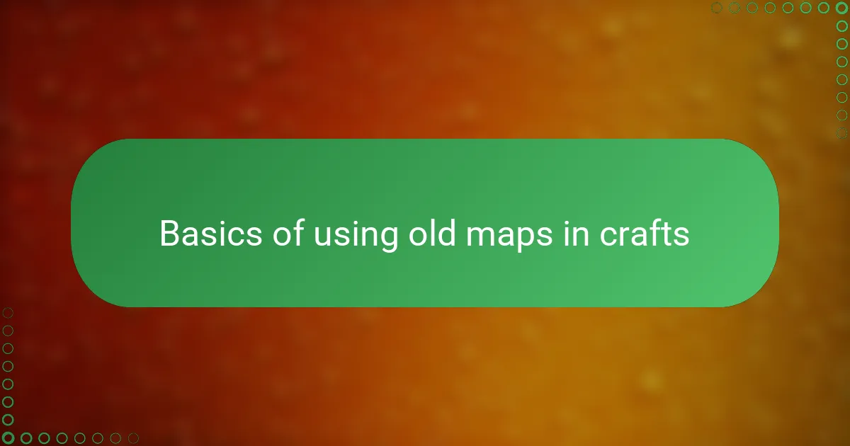 Basics of using old maps in crafts