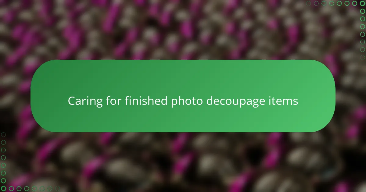 Caring for finished photo decoupage items