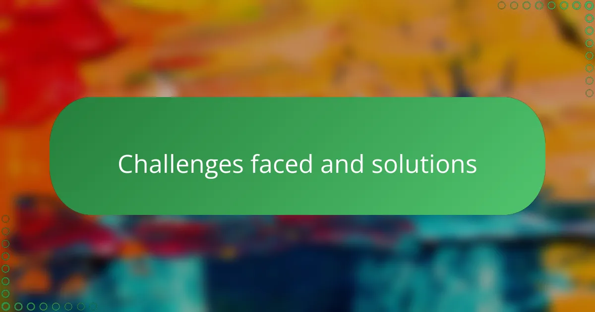 Challenges faced and solutions