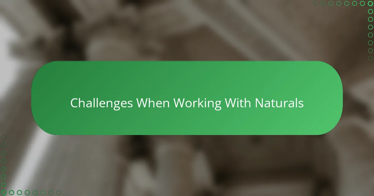 Challenges When Working With Naturals