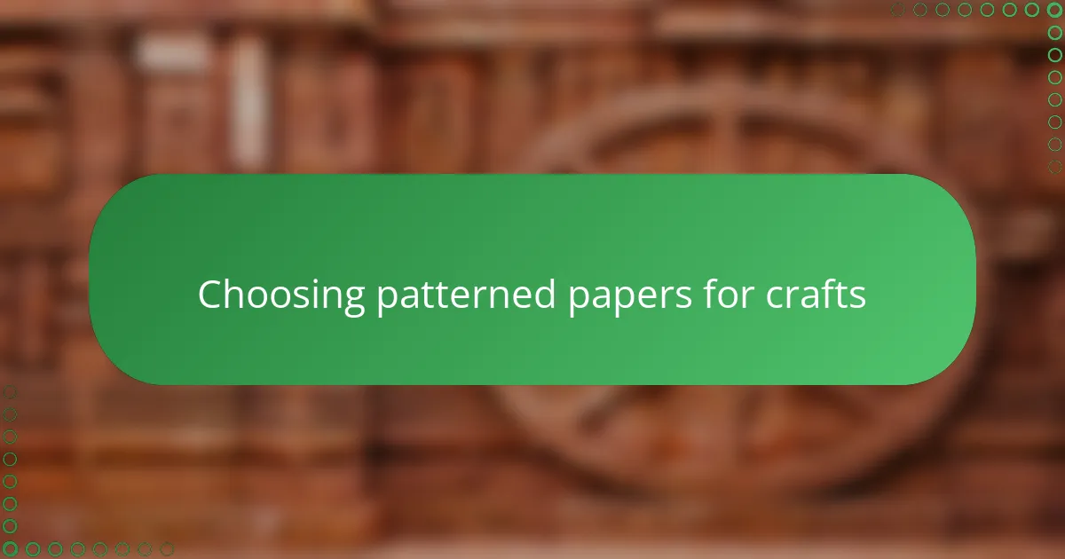 Choosing patterned papers for crafts