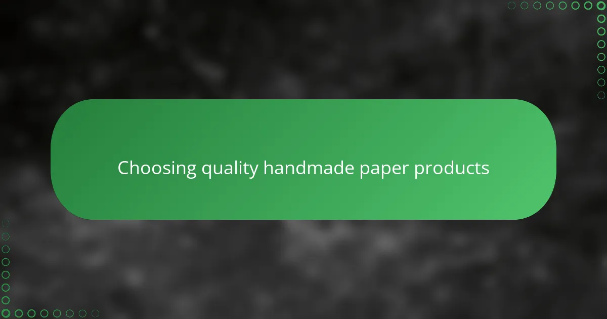 Choosing quality handmade paper products
