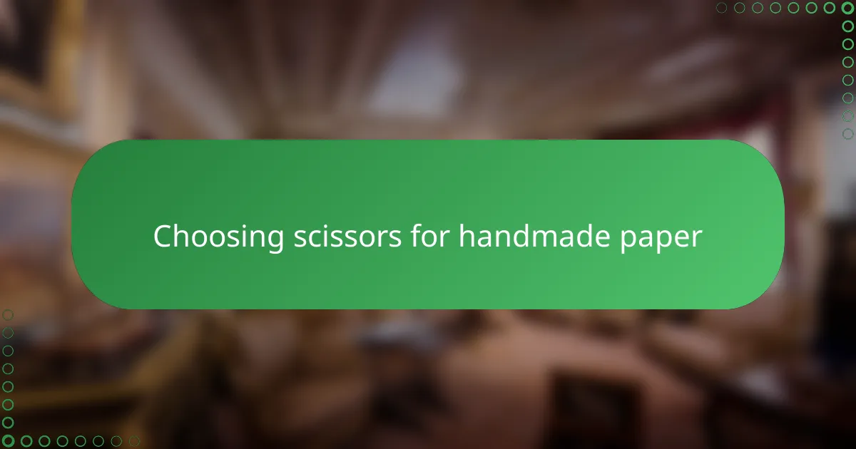 Choosing scissors for handmade paper