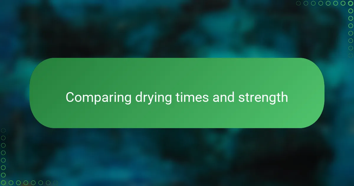 Comparing drying times and strength