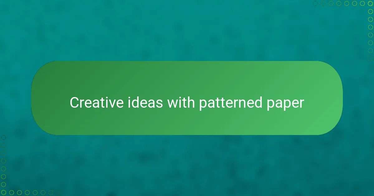 Creative ideas with patterned paper