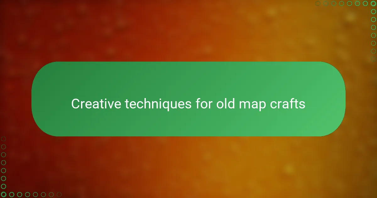 Creative techniques for old map crafts