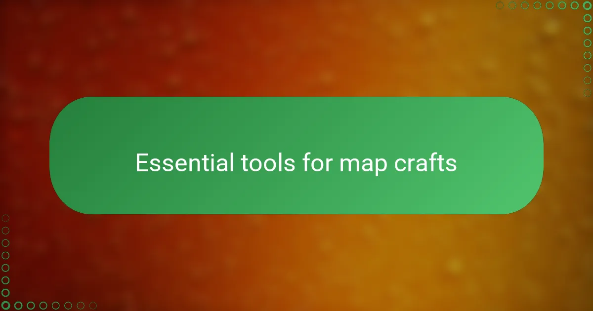 Essential tools for map crafts