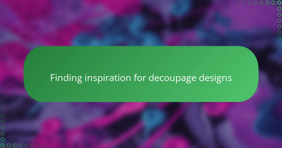Finding inspiration for decoupage designs