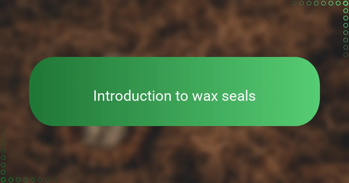 Introduction to wax seals
