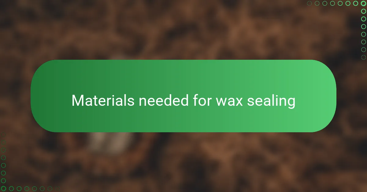 Materials needed for wax sealing