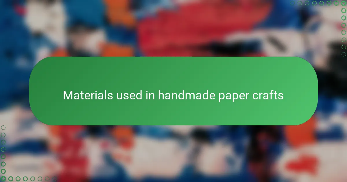 Materials used in handmade paper crafts