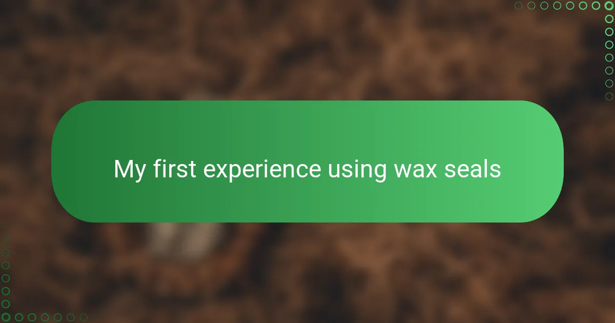 My first experience using wax seals