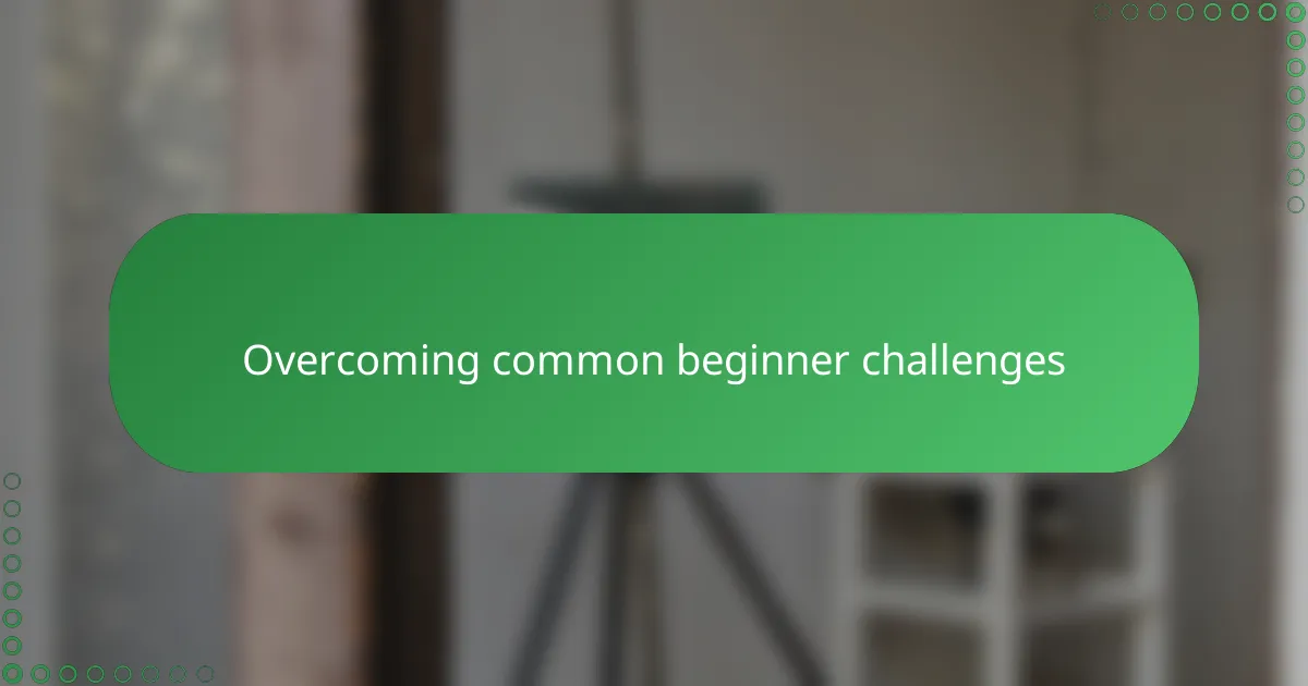 Overcoming common beginner challenges