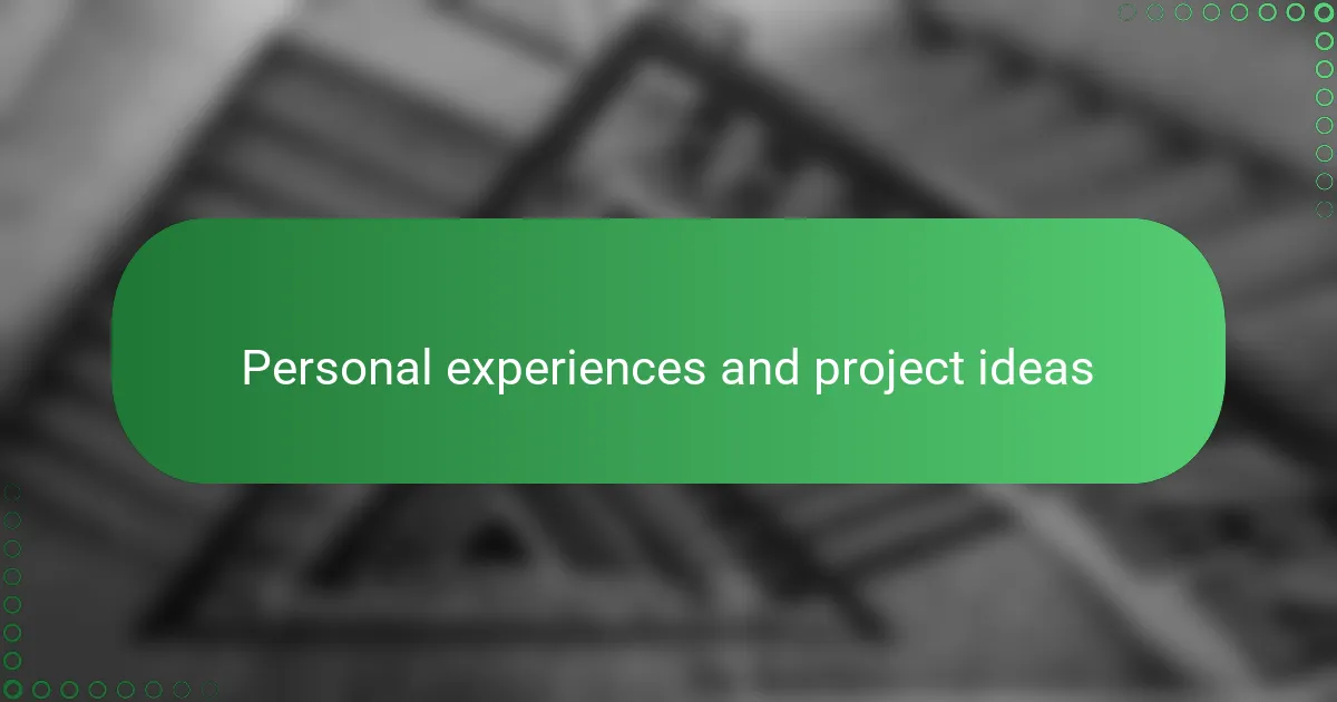 Personal experiences and project ideas