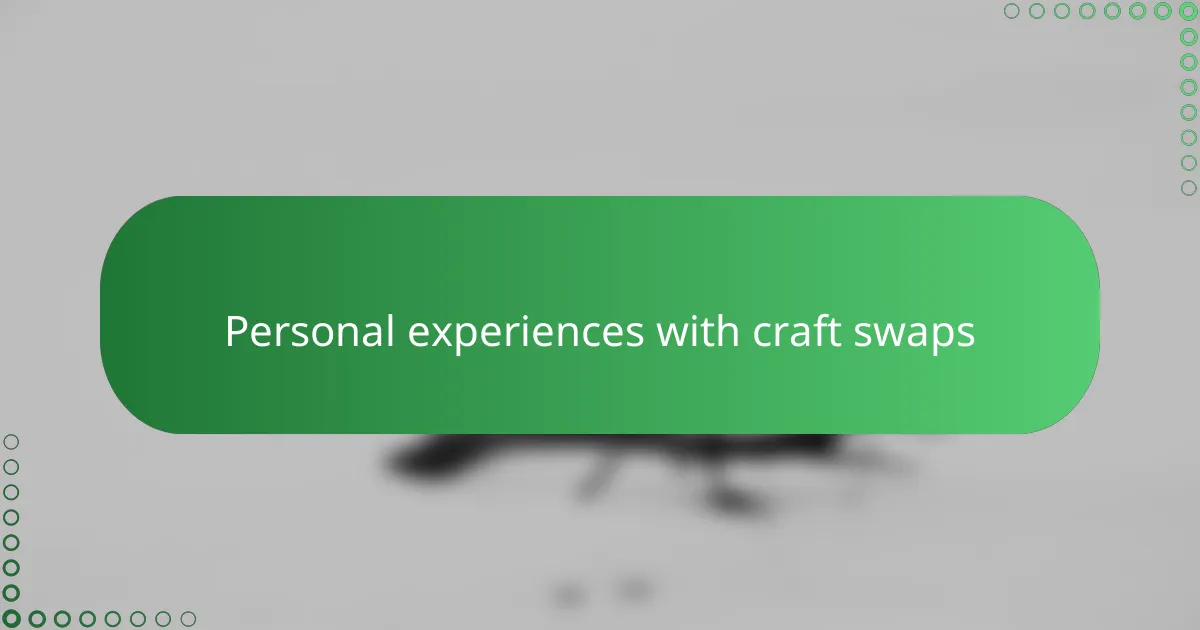 Personal experiences with craft swaps