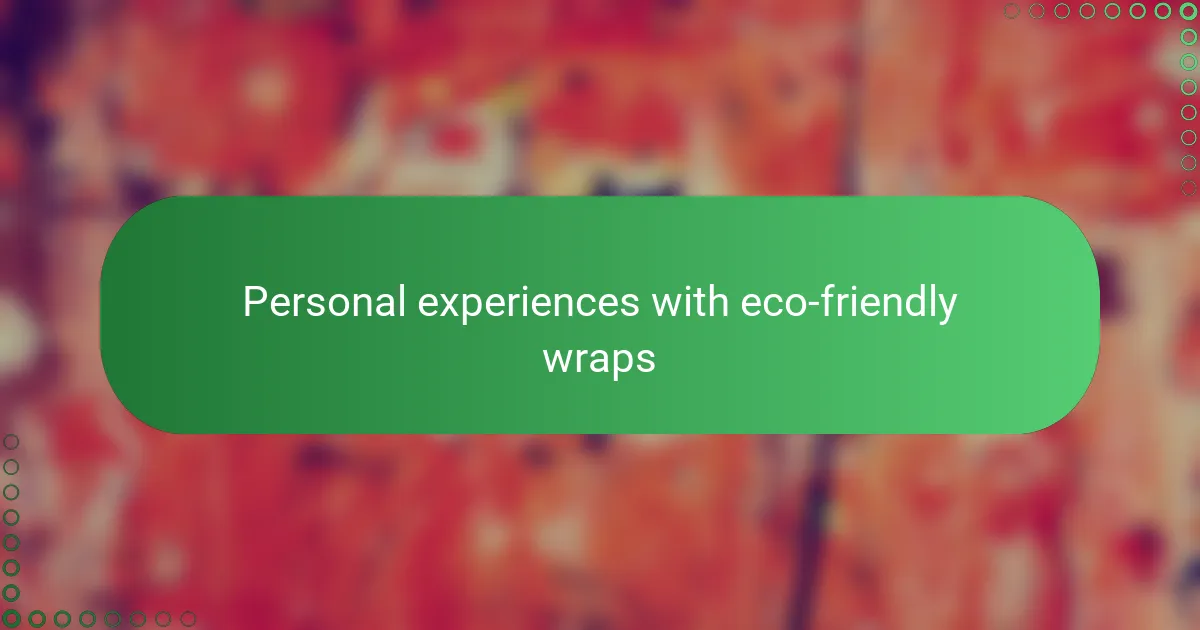 Personal experiences with eco-friendly wraps