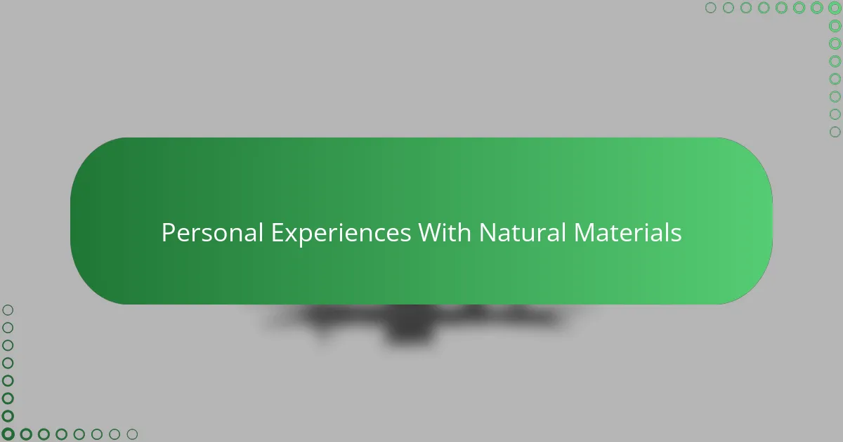Personal Experiences With Natural Materials