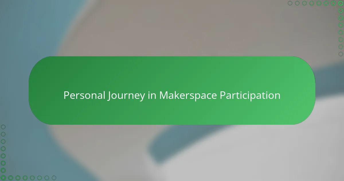 Personal Journey in Makerspace Participation