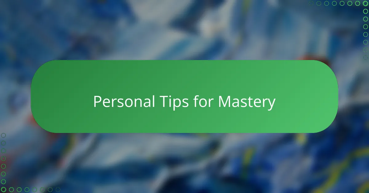 Personal Tips for Mastery