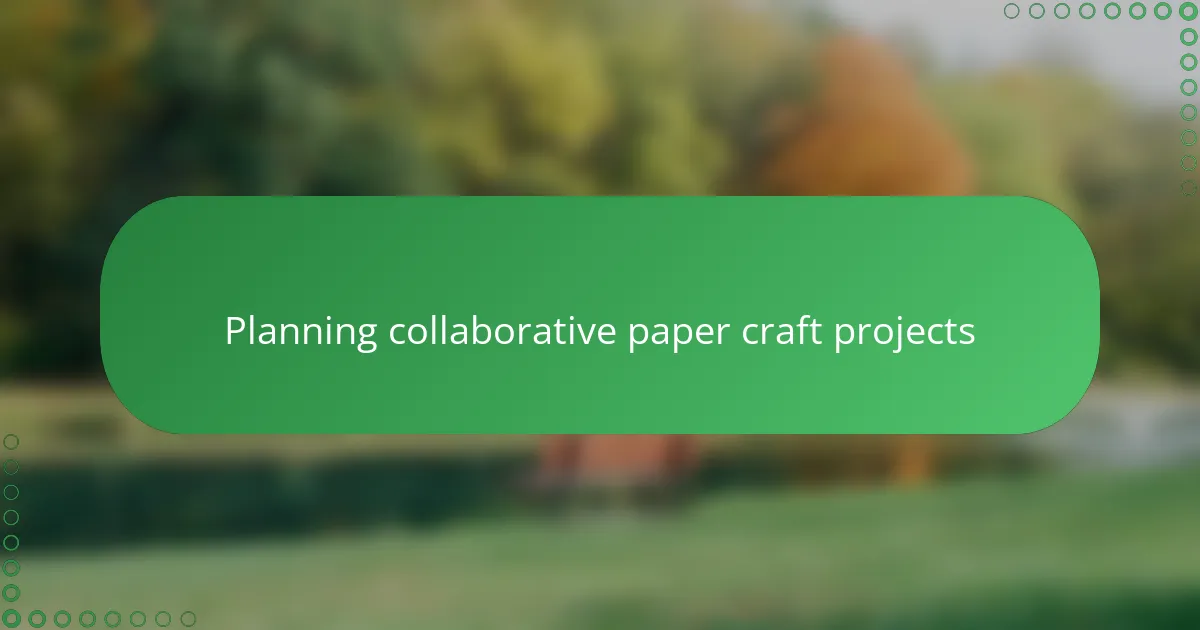Planning collaborative paper craft projects
