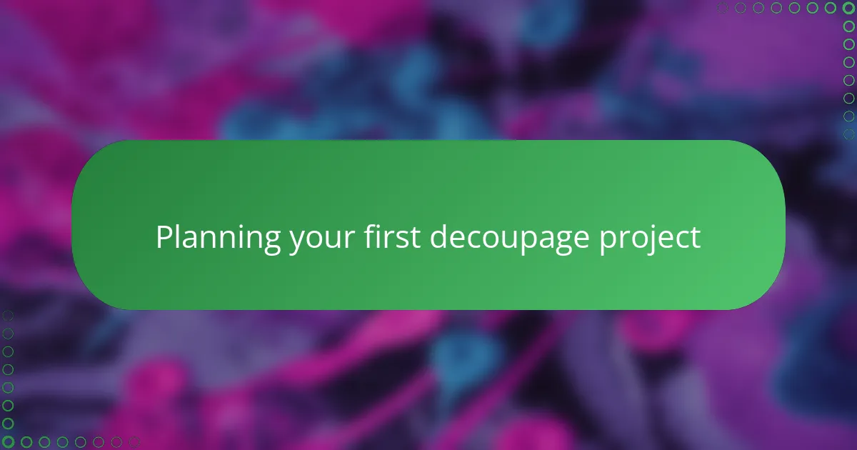 Planning your first decoupage project