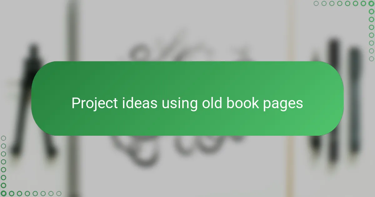 Project ideas using old book pages