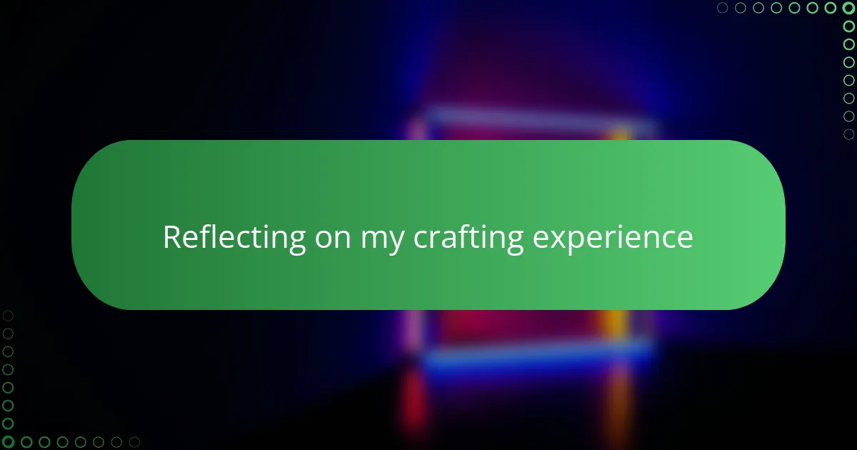 Reflecting on my crafting experience