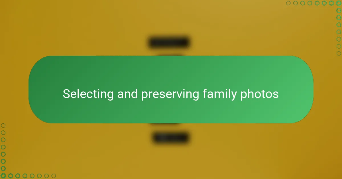 Selecting and preserving family photos