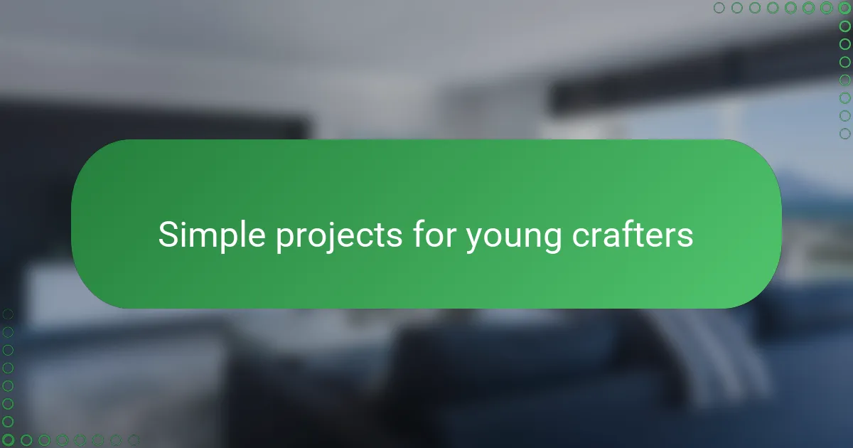 Simple projects for young crafters