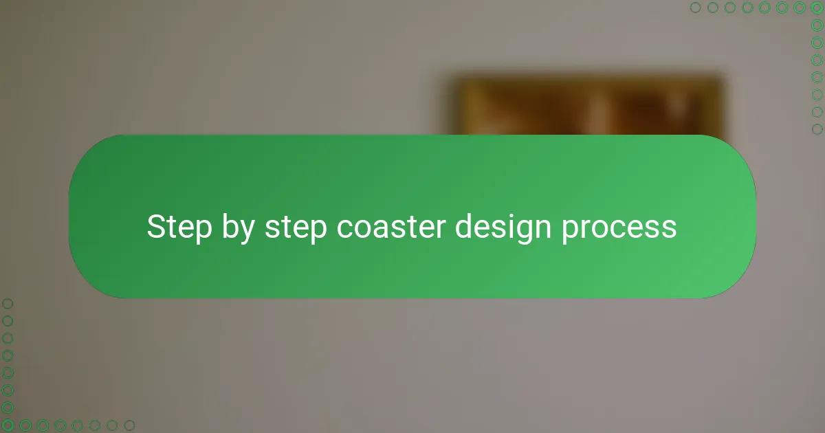 Step by step coaster design process