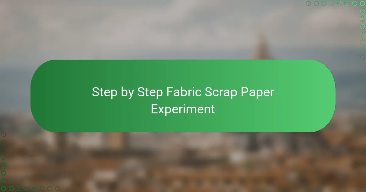 Step by Step Fabric Scrap Paper Experiment