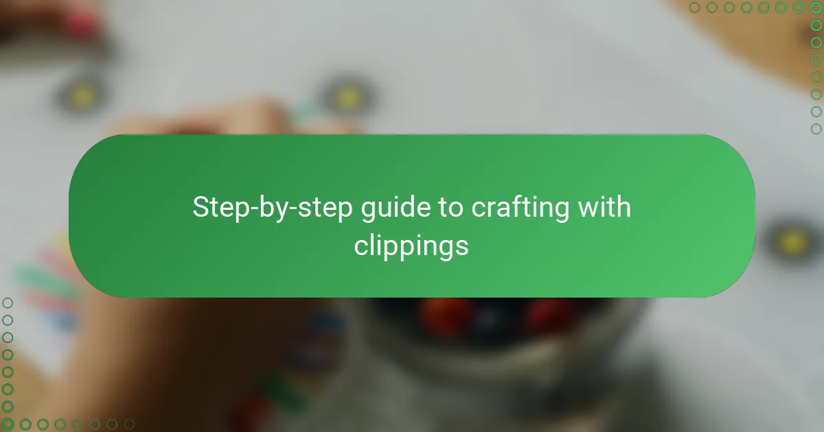 Step-by-step guide to crafting with clippings