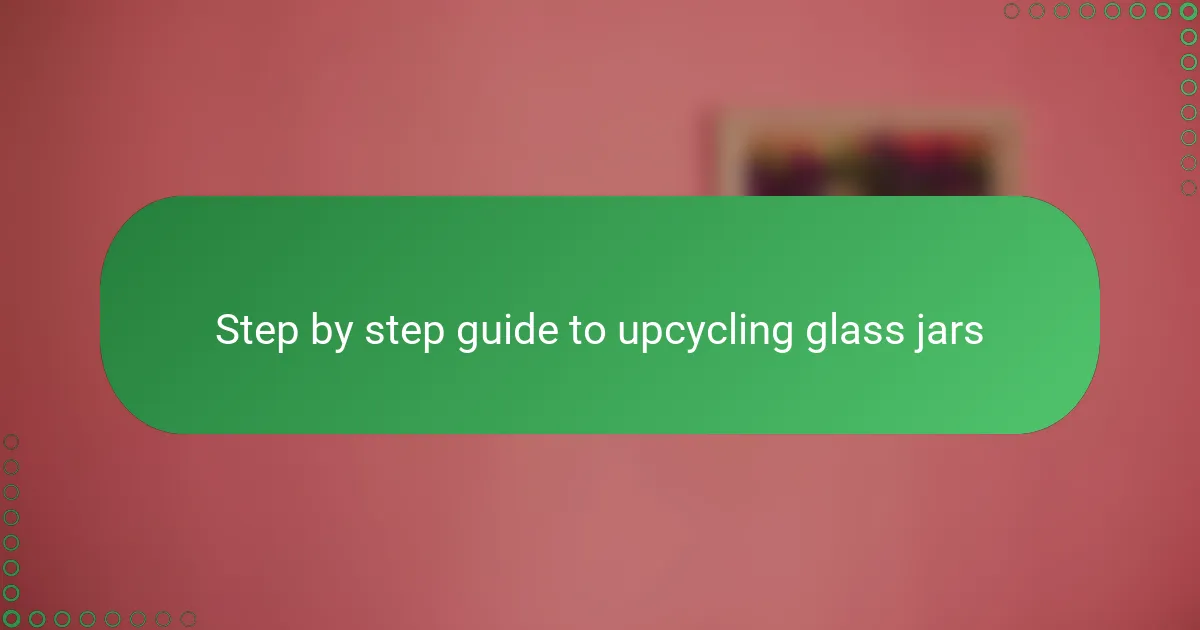 Step by step guide to upcycling glass jars