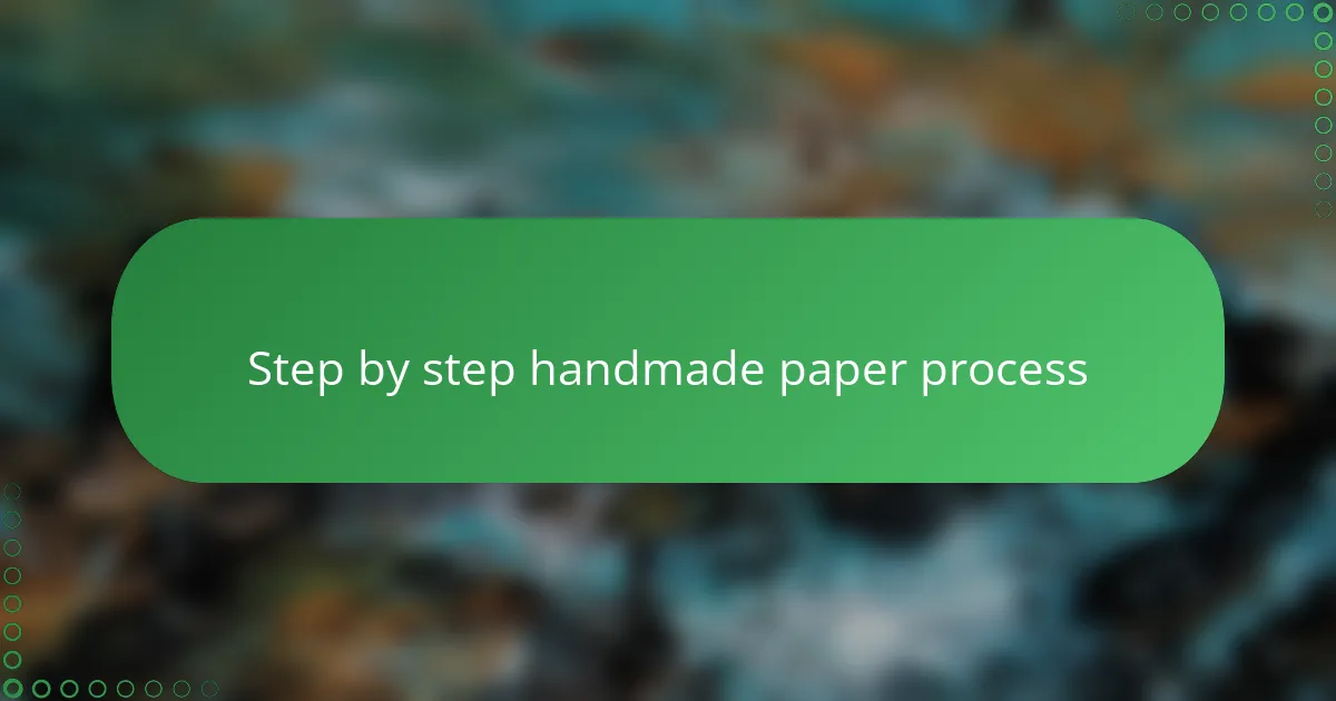 Step by step handmade paper process