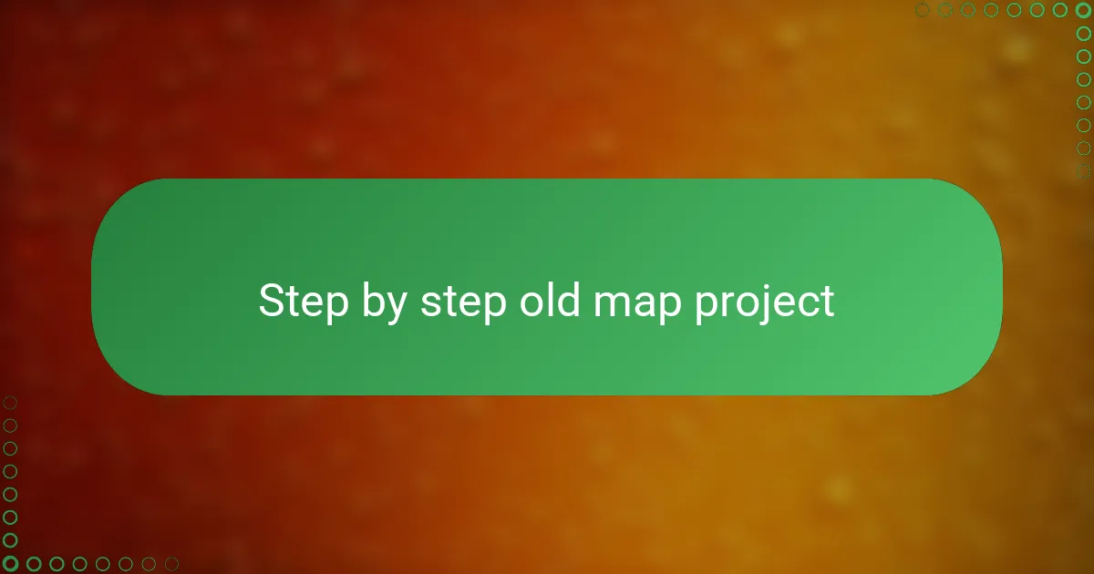 Step by step old map project