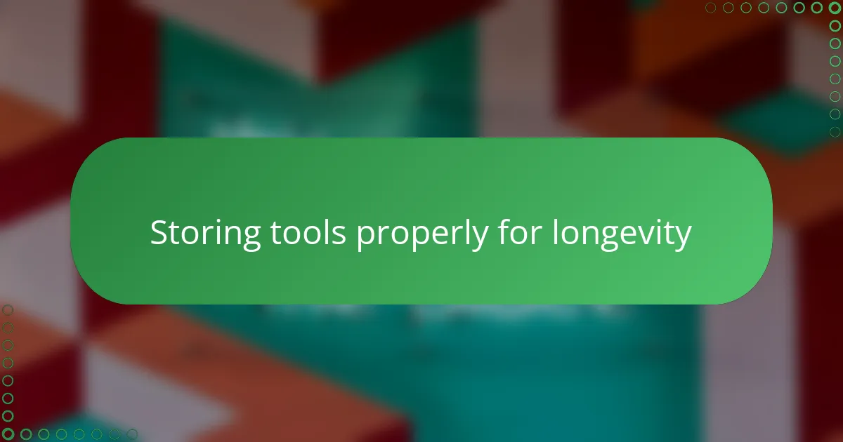 Storing tools properly for longevity