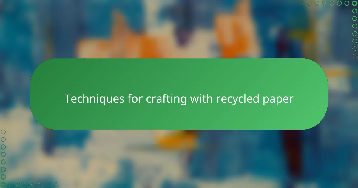 Techniques for crafting with recycled paper