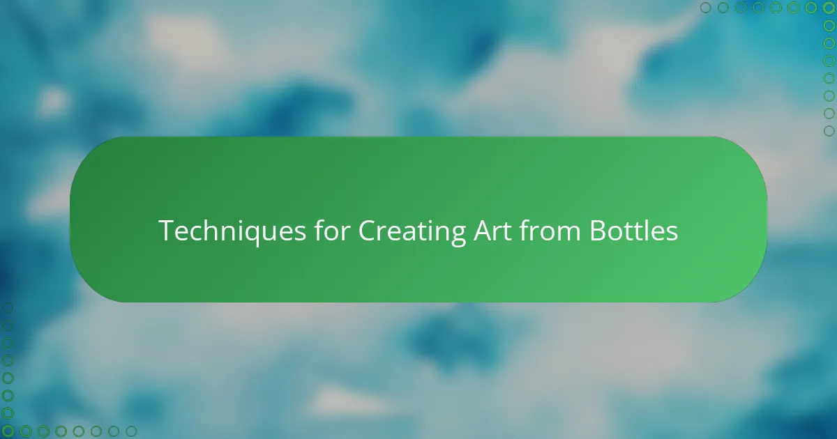 Techniques for Creating Art from Bottles