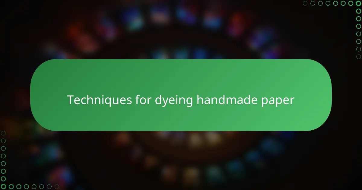 Techniques for dyeing handmade paper