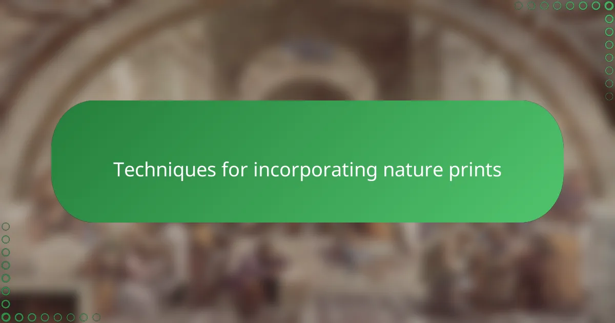 Techniques for incorporating nature prints