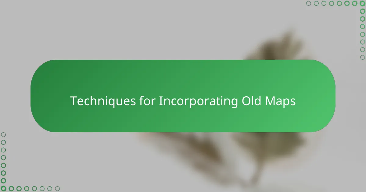 Techniques for Incorporating Old Maps