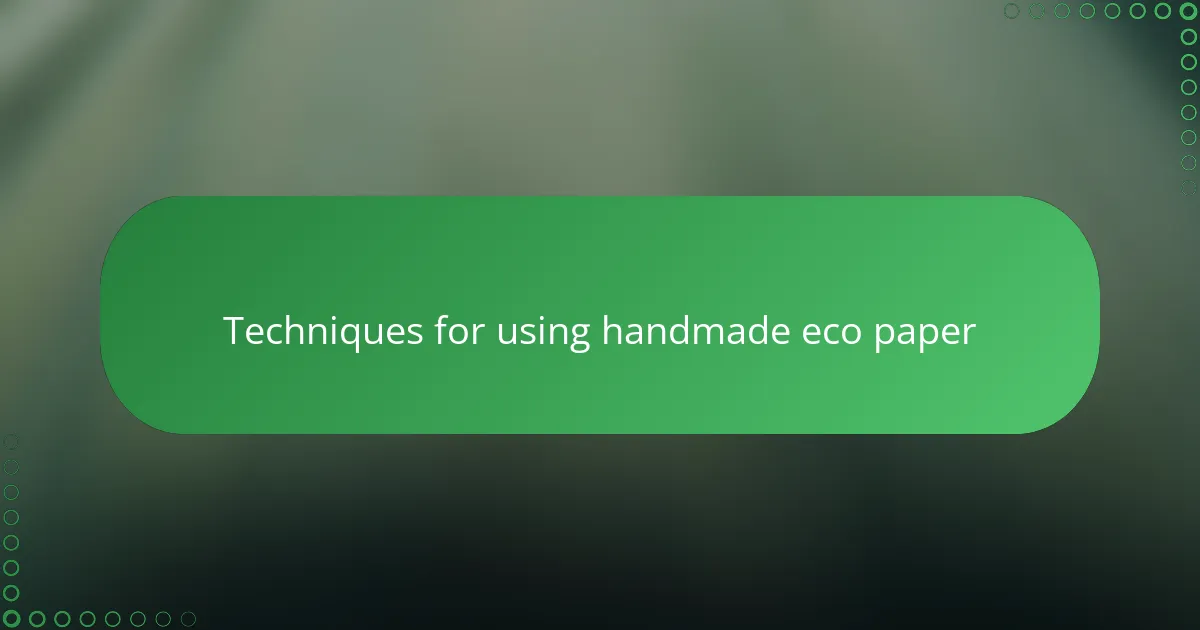Techniques for using handmade eco paper