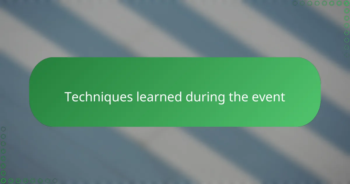 Techniques learned during the event