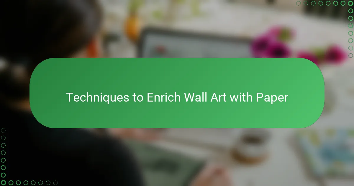 Techniques to Enrich Wall Art with Paper