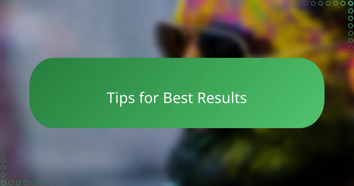 Tips for Best Results