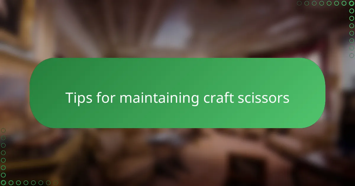 Tips for maintaining craft scissors