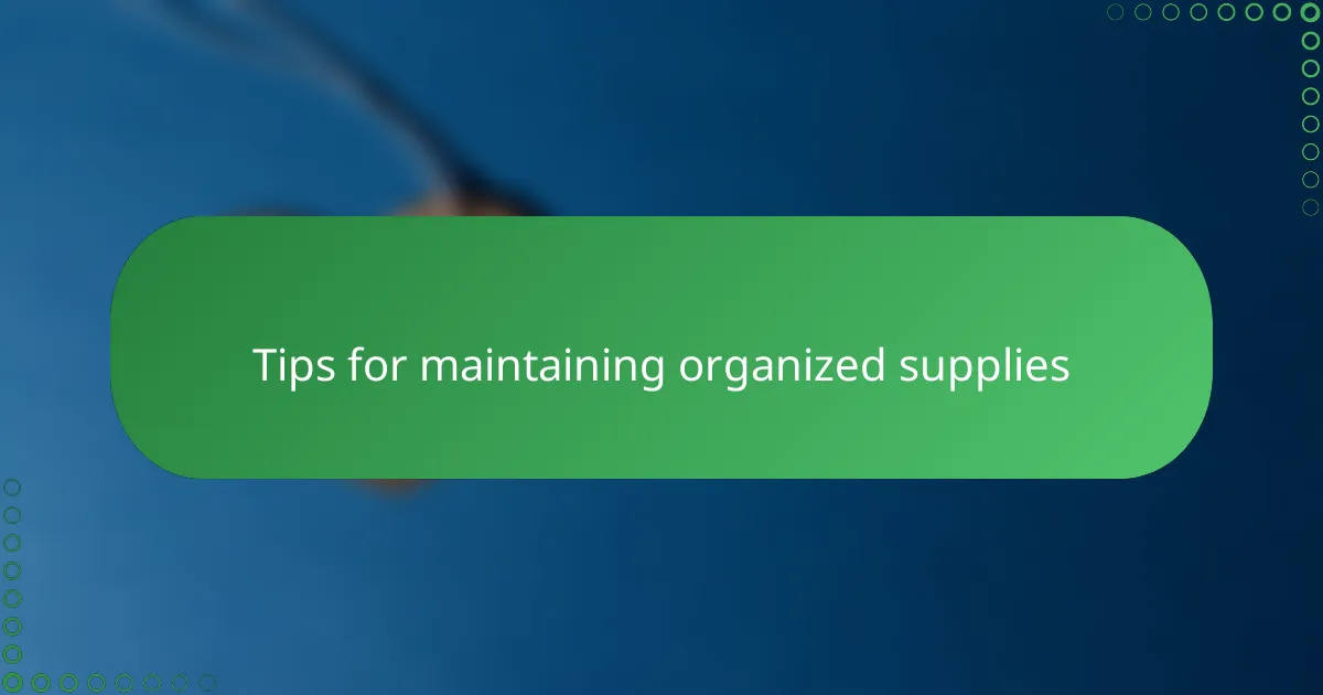 Tips for maintaining organized supplies