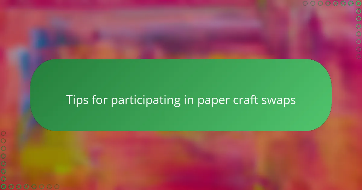 Tips for participating in paper craft swaps