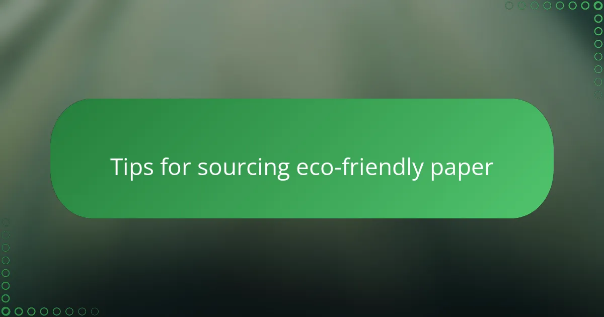 Tips for sourcing eco-friendly paper