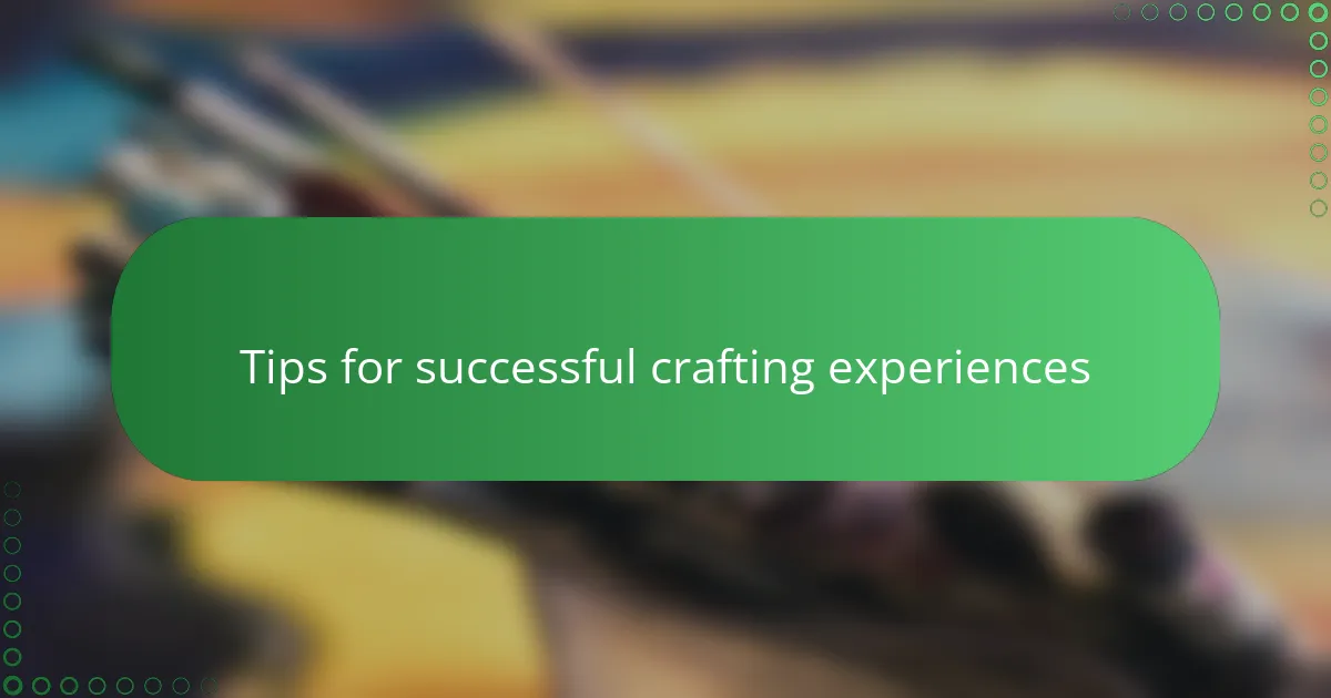 Tips for successful crafting experiences